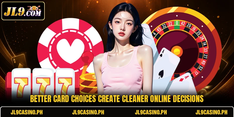 Better card choices create cleaner online decisions
