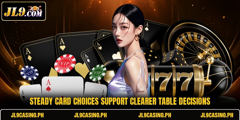 Steady card choices support clearer table decisions